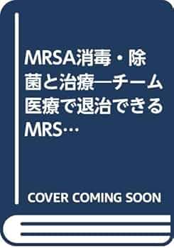 MRSA消毒・除菌と治療―チーム医療で退治できるMRSA MRSA消毒・除菌と治療—チーム医療で退治できるMRSA MRSA消毒・除菌